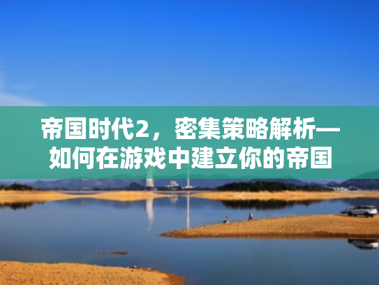 帝国时代2,密集策略解析—如何在游戏中建立你的帝国