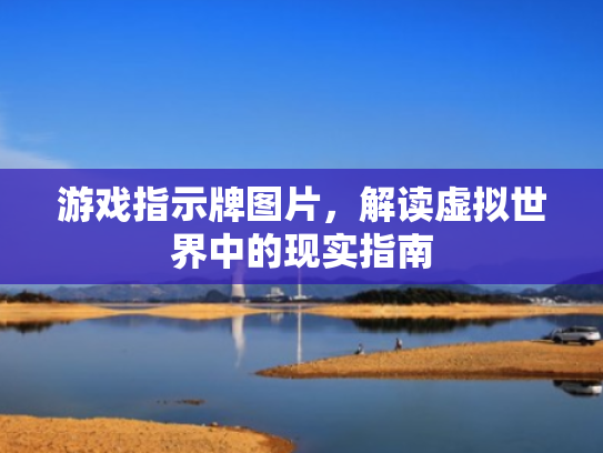 游戏指示牌图片,解读虚拟世界中的现实指南 游戏指示牌图片,解读虚拟世界中的现实指南