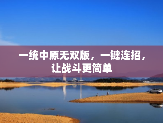 一统中原无双版,一键连招,让战斗更简单
