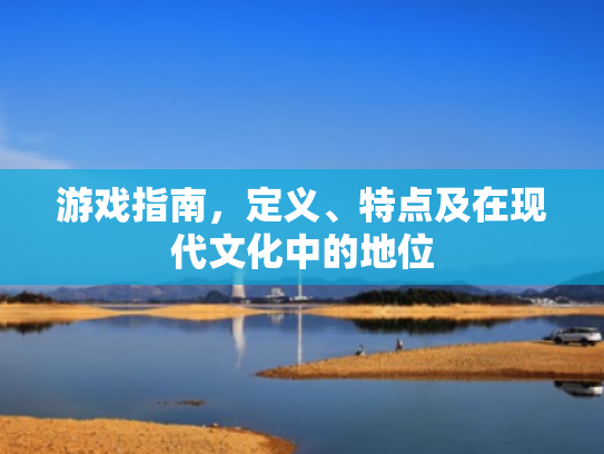 游戏指南,定义、特点及在现代文化中的地位