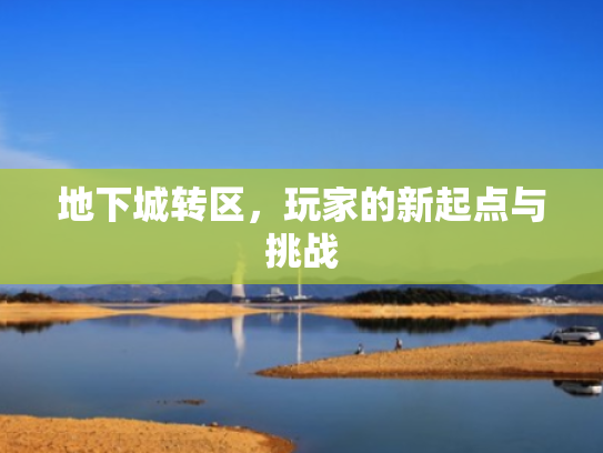 地下城转区，玩家的新起点与挑战