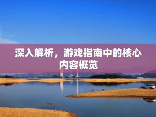 深入解析,游戏指南中的核心内容概览