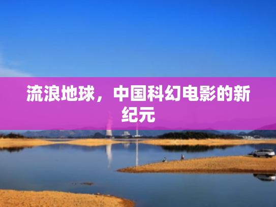 流浪地球,中国科幻电影的新纪元