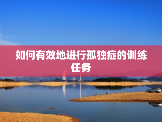 如何有效地进行孤独症的训练任务