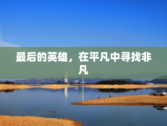 最后的英雄,在平凡中寻找非凡