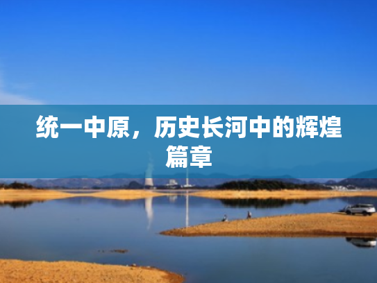 统一中原,历史长河中的辉煌篇章