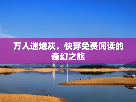 万人迷炮灰,快穿免费阅读的奇幻之旅