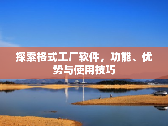 探索格式工厂软件，功能、优势与使用技巧