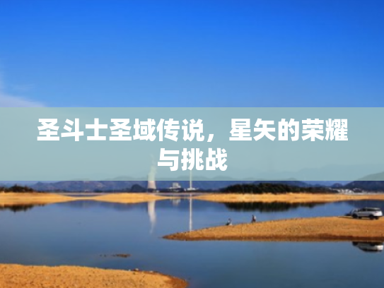 圣斗士圣域传说,星矢的荣耀与挑战 圣斗士圣域传说,星矢的荣耀与挑战